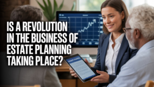 There is a revolution in the Business of Estate Planning.